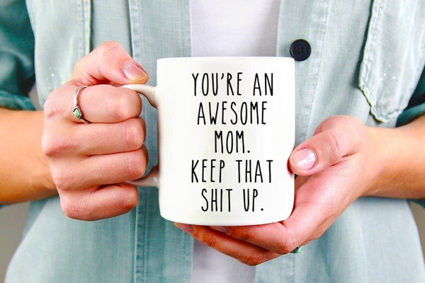 You're An Awesome Mom Keep That Shit Up Mug, Mom Mug, Mothers Day Gift, Mom Birthday Gift, Funny Coffee Mug, Sarcastic Gift For Mom - 1.jpg