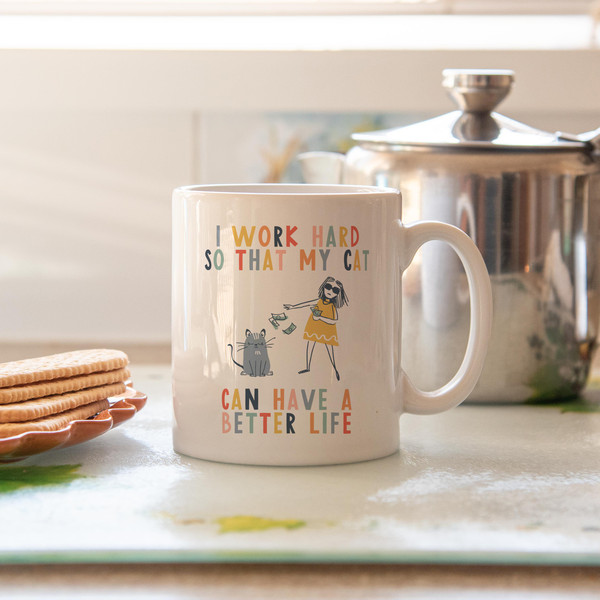 I work hard so that my cat can have a better life  crazy cat lady mug  cat mug  gifts for cat lovers  Cat Lover Gift Mug  mg2u - 3.jpg