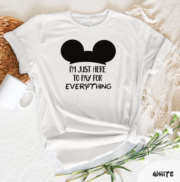 I'm Just Here To Pay For Everything T-Shirt, Disney Group Te - Inspire  Uplift