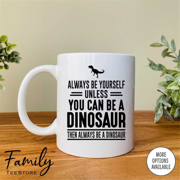 MR-2962023105814-always-be-yourself-unless-you-can-be-a-dinosaur-then-always-be-all-white.jpg