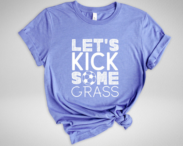 Let's Kick Some Grass Shirt, Soccer Shirt, Funny Sport Shirts, Soccer Team Gift, Sarcastic Sports Tee, Game Day Shirt, Soccer Love Shirt - 4.jpg