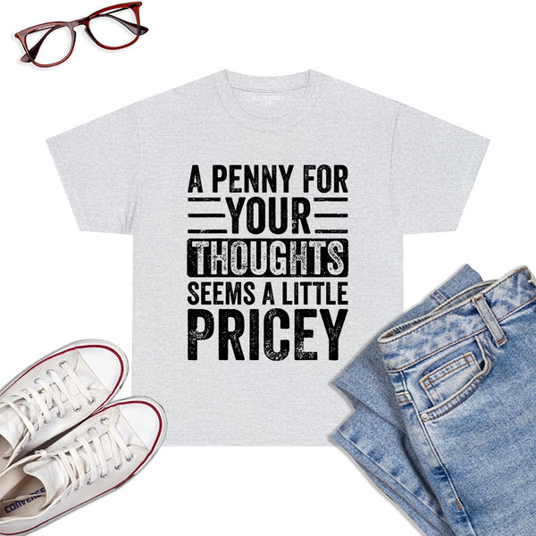 A-Penny-For-Your-Thoughts-Seems-A-Little-Pricey-Funny-Joke-T-Shirt-Ash.jpg