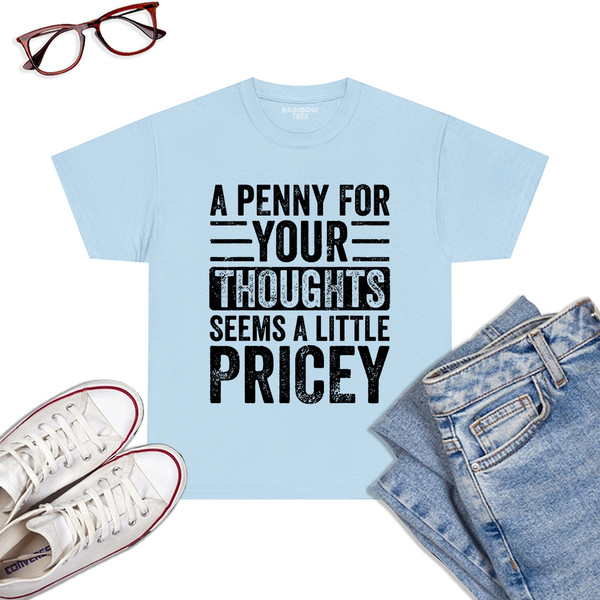 A-Penny-For-Your-Thoughts-Seems-A-Little-Pricey-Funny-Joke-T-Shirt-Light-Blue.jpg