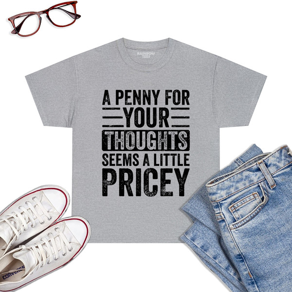 A-Penny-For-Your-Thoughts-Seems-A-Little-Pricey-Funny-Joke-T-Shirt-Sport-Grey.jpg