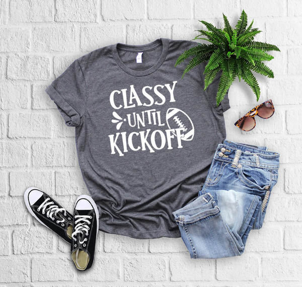 Football Mom Shirt, Funny Football Shirts, Football Playoff, Classy Until Kickoff Shirt, Tailgate Women Shirt, College Football Shirt Women - 1.jpg