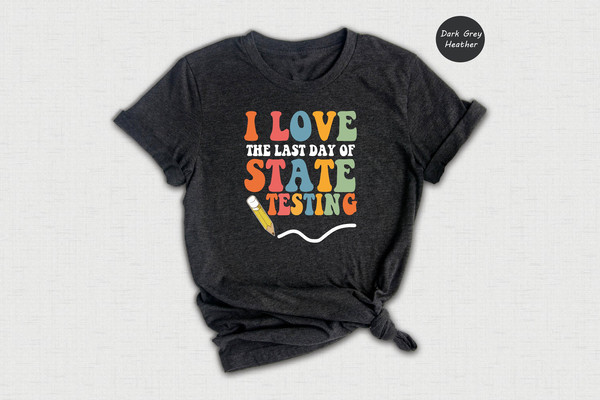 I Love The Last Day Of State Testing Shirt, Teacher School Test Day Shirt, Teacher Appreciation, Teacher Life Gift - 3.jpg