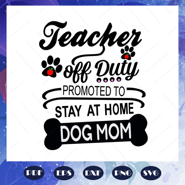 Teacher-off-duty-promoted-to-stay-at-home-dog-mom-mothers-day-svg-BS28072020.jpg