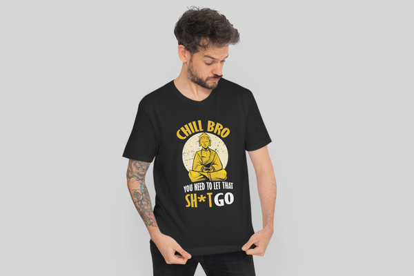 Meditating Buddha Shirt, Chill Bro You need to let that shit go T-shirt - 2.jpg
