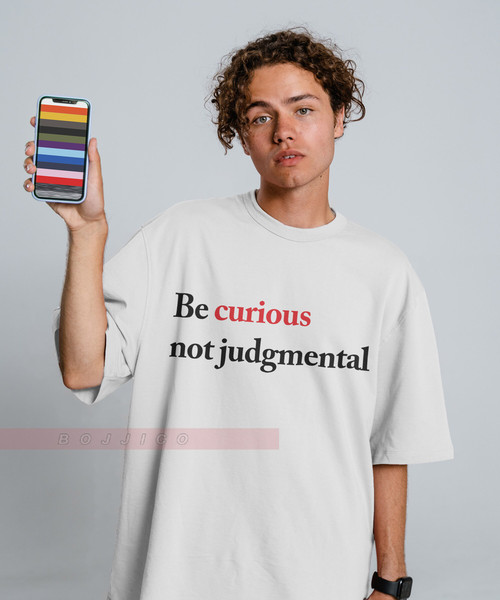 Be Curious Not Judgmental  Unisex Tees, Funny Quote Shirt,Unique Gift For Him, Gift For Her, Her, Birthday Motivation Inspiration Shirt Gift - 2.jpg