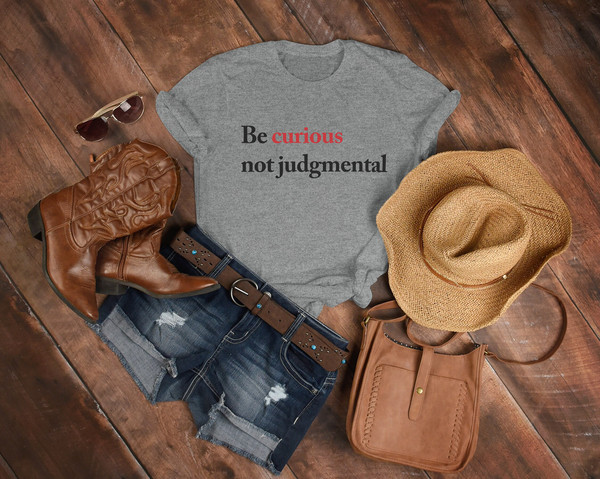 Be Curious Not Judgmental  Unisex Tees, Funny Quote Shirt,Unique Gift For Him, Gift For Her, Her, Birthday Motivation Inspiration Shirt Gift - 5.jpg
