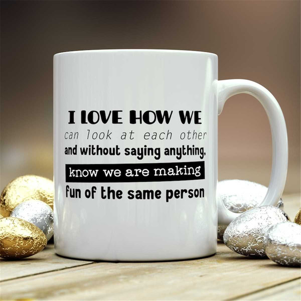 MR-87202382433-best-friend-mug-i-love-how-we-can-look-at-each-other-making-image-1.jpg