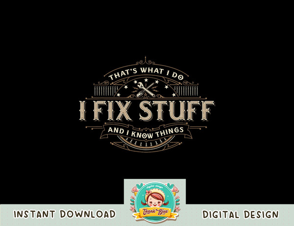 That s What I Do I Fix Stuff And I Know Things Funny Men png, sublimation copy.jpg
