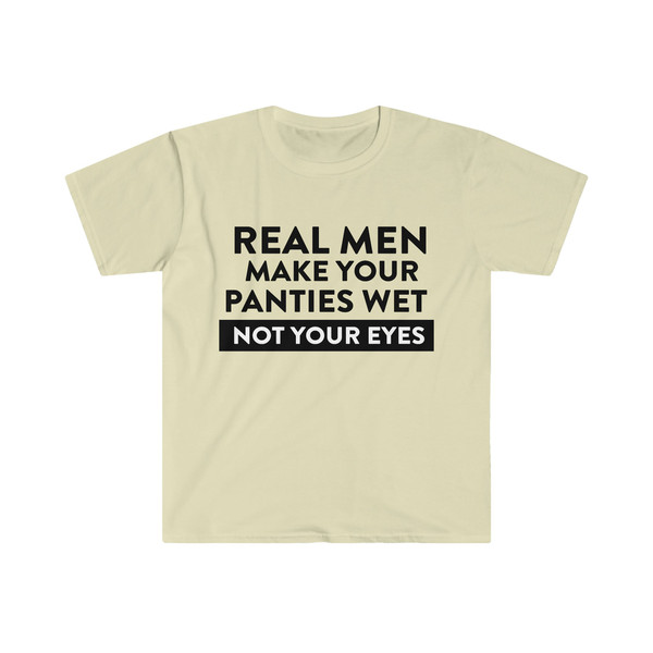 Funny Oddly Specific TShirt - Real Men Make Your Panties Wet - Inspire  Uplift