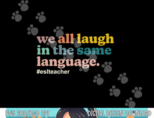 ESL Teacher We All Laugh in the Same Language. Colorful  png, sublimation copy.jpg