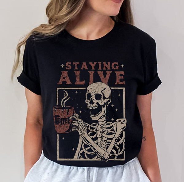 Staying Alive Shirt, Staying Alive Coffee Shirt, Funny Skeleton T-Shirt, Coffee Lovers Gift Shirt, Vintage Skull Halloween Tshirt - 2.jpg