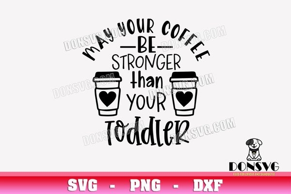 May-be-your-Coffee-be-Stronger-than-your-Toddler-SVG-Mom-Life-png-clipart-T-Shirt-Design-Parents-Cricut-files.jpg