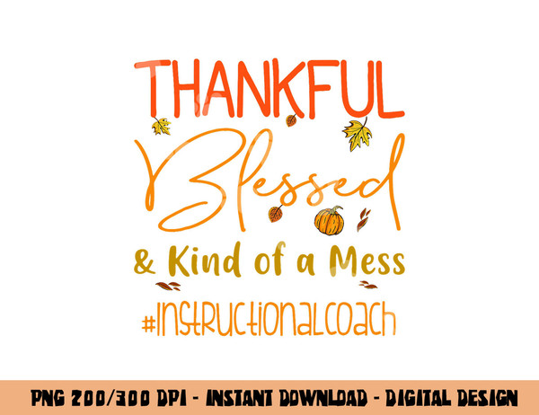 Instructional Coach Thankful Blessed and Kind of a Mess png, sublimation copy.jpg