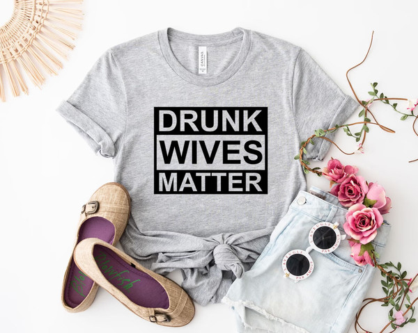 Drunk Wives Matter Shirt, Funny Women Shirt, Shirt For Girlfriend, Mother's Day Shirt, Valentines Day Shirt, Gift For Her, Mother's Day Gift - 2.jpg