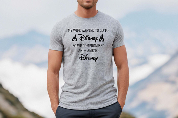 My Wife Wanted To Go To Disney, So We Compromised And Came To Disney Shirt, Disney Shirts, Funny Disney Husband, Disneyland Shirt, funny - 4.jpg