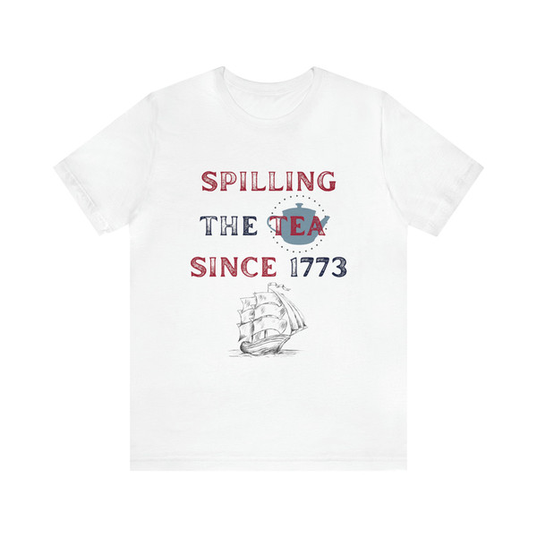 Spilling Tea Since 1773 Tee 4th of July Funny Tshirt America Freedom USA T-shirt Fourth of July American History Nerd Womens Unisex Mens UK - 5.jpg