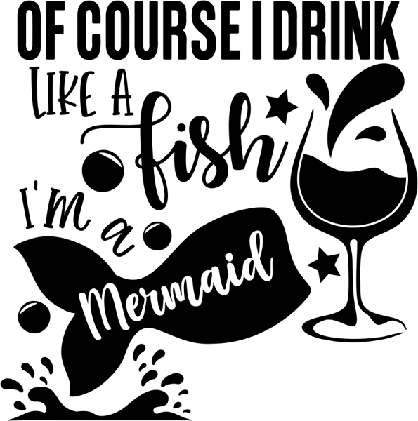 of course i drink like a fish i'm a mermaid.png
