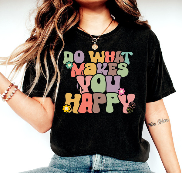 Do What Makes You Happy Shirt, Happy Shirt, Positive Quote Shirt, Motivational Shirt, Self Love T-Shirt, Feeling Shirt, Inspirational Shirt - 2.jpg