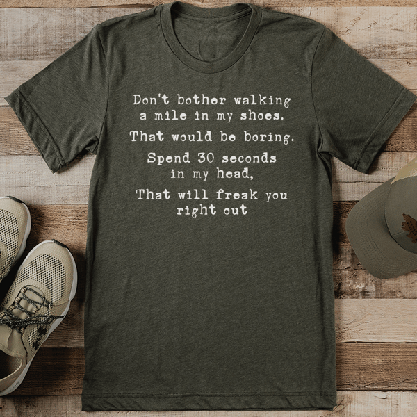 Don't Bother Walking A Mile In My Shoes Tee - Inspire Uplift
