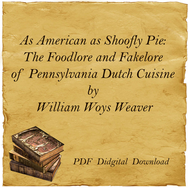 As American as Shoofly Pie The Foodlore and Fakelore of Pennsylvania Dutch Cuisine by William Woys Weaver-01.jpg