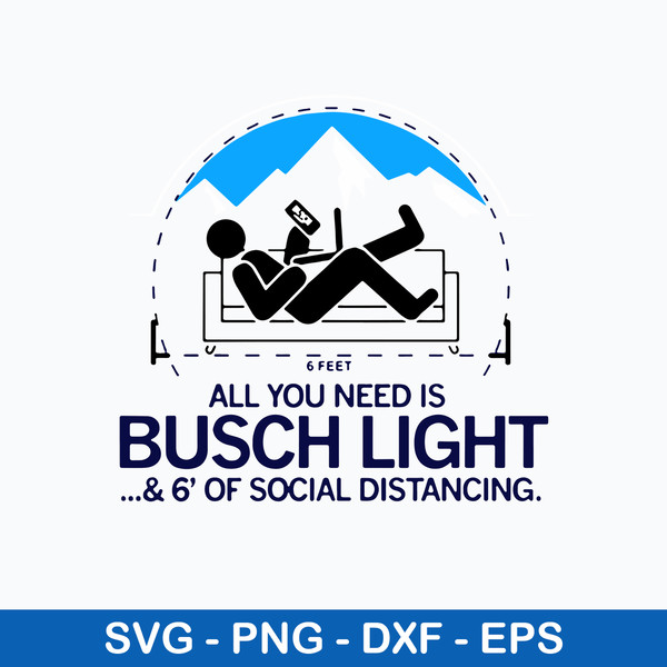 All You Need Is Bussh Light _ 6_ Of Social Distancing Svg, Bush Light Svg, Png Dxf Eps File.jpeg