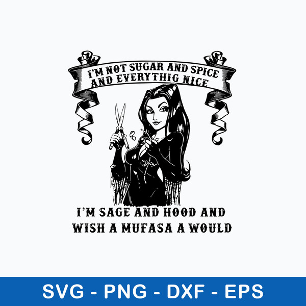 I_m Not Sugar And Spice And Everthing Nice I_m Sage And Hood And Wish A Mufasa A Would Svg, Png Dxf Eps File.jpeg
