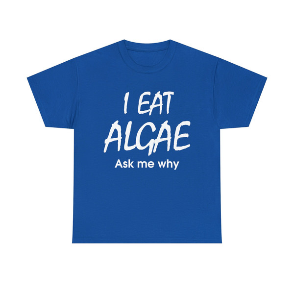 I Eat Algae Ask Me Why Shirt - 1.jpg
