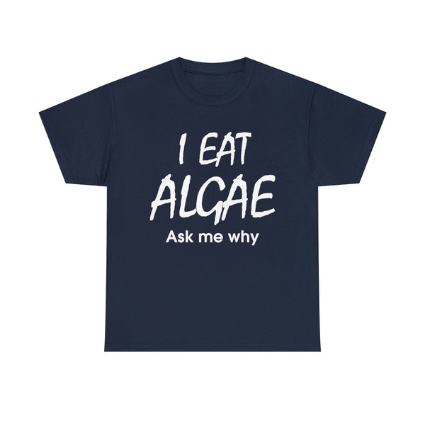 I Eat Algae Ask Me Why Shirt - 10.jpg