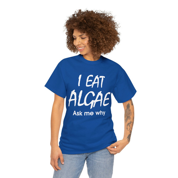 I Eat Algae Ask Me Why Shirt - 3.jpg