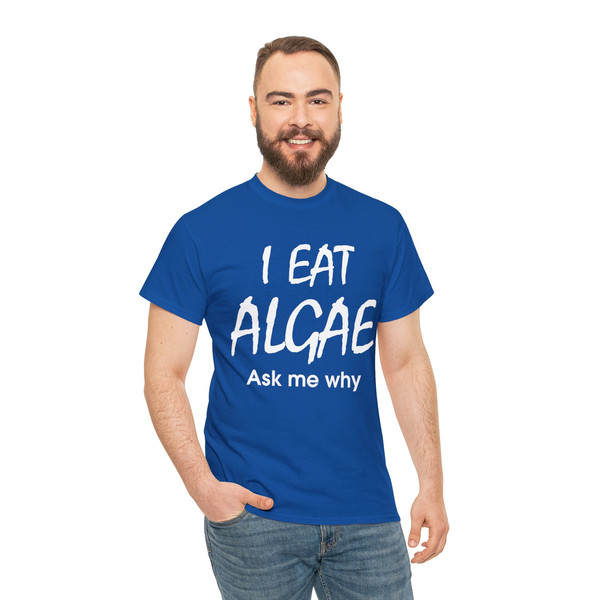 I Eat Algae Ask Me Why Shirt - 5.jpg