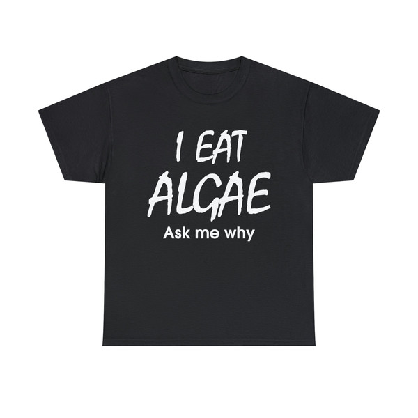 I Eat Algae Ask Me Why Shirt - 9.jpg