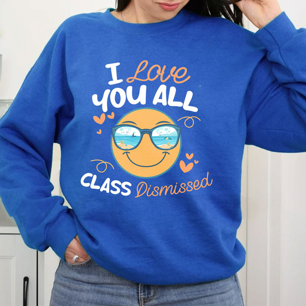 I Love You All Class Dismissed Shirt, End Of School Tee, Last Day Of School, Funny Teacher Summer Shirt, Day Of School Sweatshirt - 4.jpg