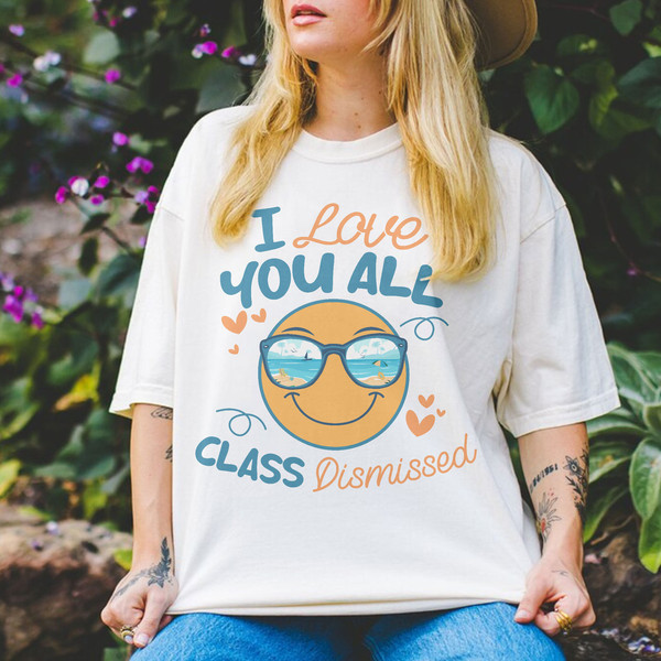 I Love You All Class Dismissed Shirt, End Of School Tee, Last Day Of School, Funny Teacher Summer Shirt, Day Of School Sweatshirt - 5.jpg