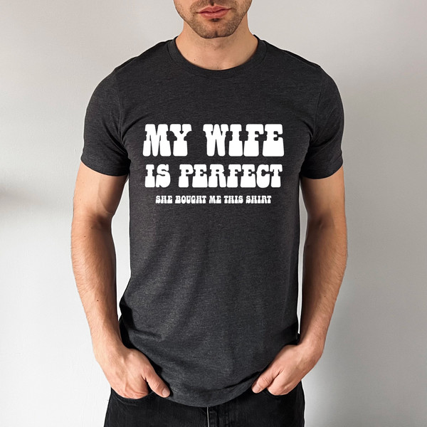 My Wife Is Perfect She Bought Me This Shirt, Funny Husband Shirts, Fathers Day Gift Funny Shirt - 2.jpg