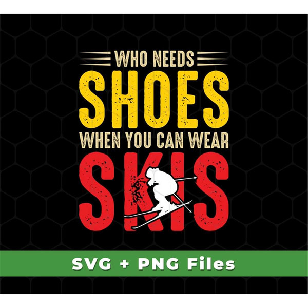 MR-69202365550-who-needs-shoes-svg-when-you-can-wear-skis-svg-skiing-svg-image-1.jpg