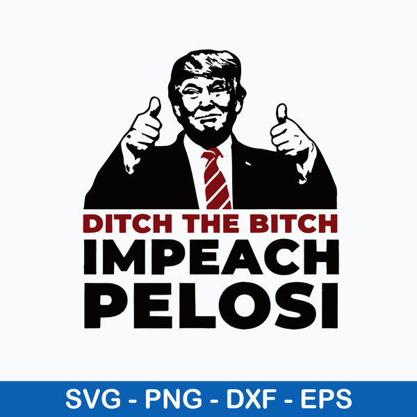 Ditch The Bitch Impeach Pelosi Svg, Donald Trump Svg, Png Dxf Eps File.jpeg