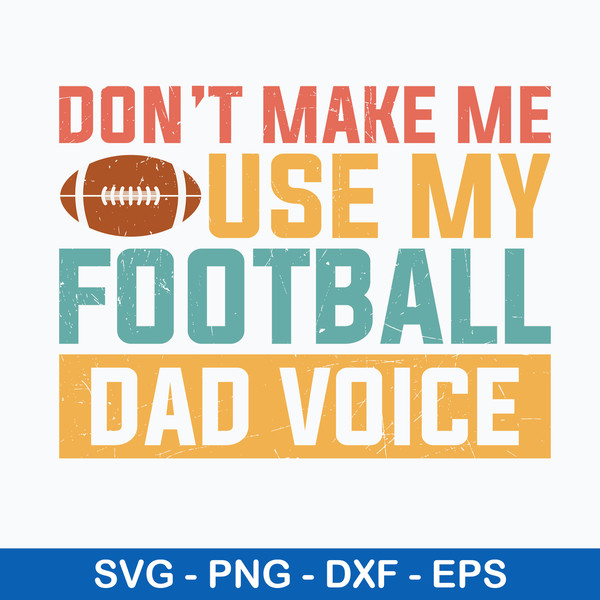 Dont Make Me Use My Football Dad Voice Svg, Football Quotes Svg, Png Dxf Eps File.jpeg