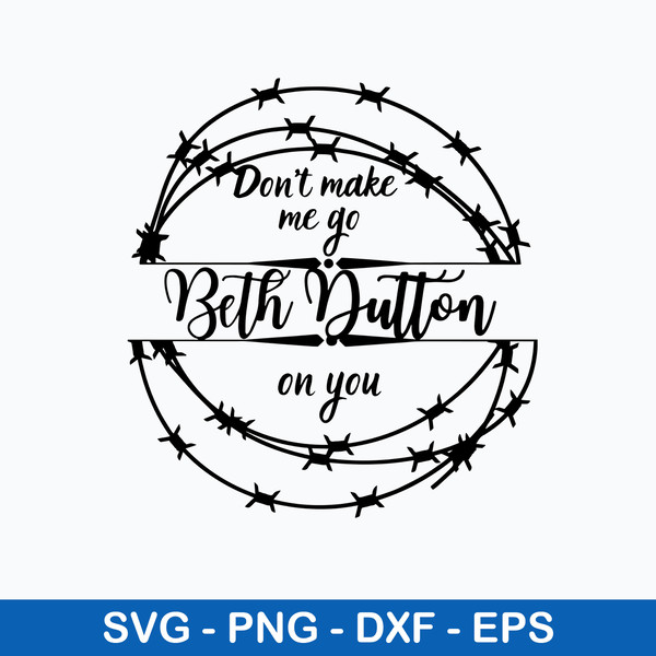 Don_t Make Me Go Beth Dutton On You Svg, Png Dxf Eps File.jpeg