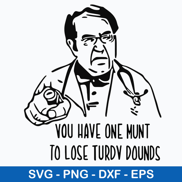 Dr. Nowzaradan You Have One Munt To Lose Turdy Pounds Svg, Png Dxf Eps File.jpeg