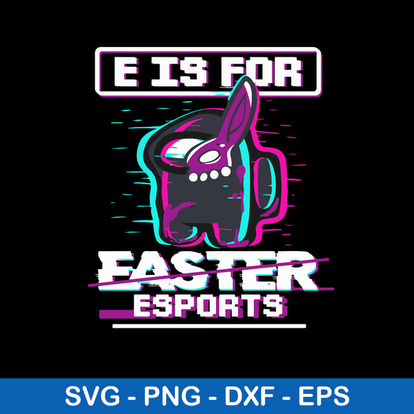 E Is For Easter Esports Svg, Among Us Halloween Svg, Png Dxf Eps File.jpeg