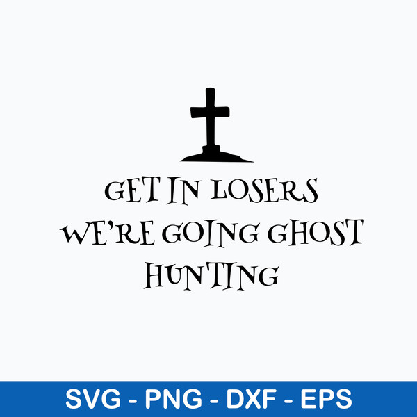 Get In Losers We’re Going Ghost Hunting Svg, Png Dxf Eps File.jpeg