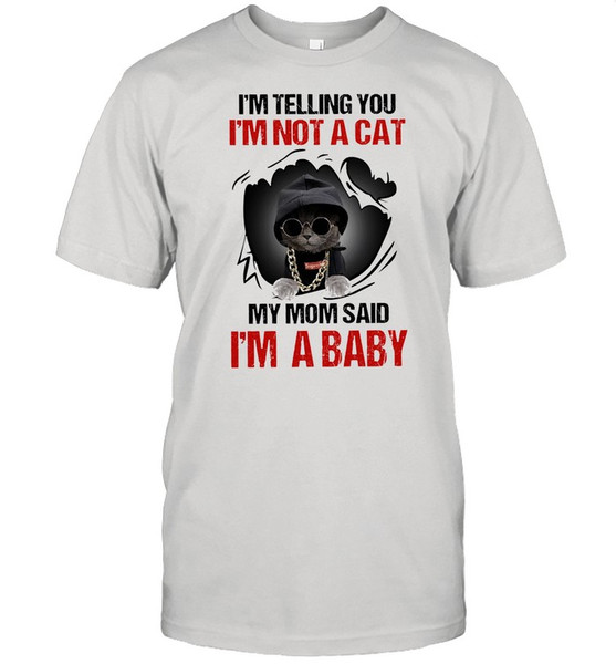 Baby Cat Im telling you Im not a cat my mom said Im a baby shirt.jpg