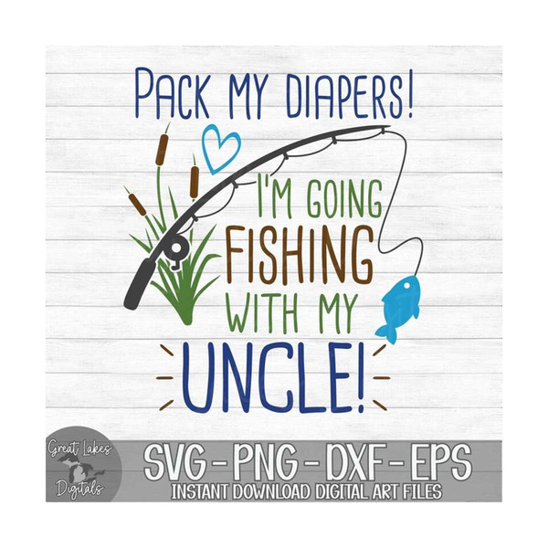 Pack My Diapers I'm Going Fishing With My Uncle - Instant Di