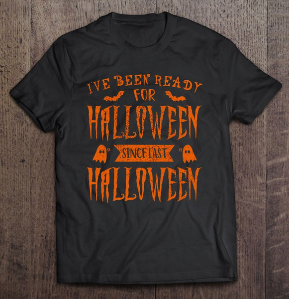 Ve Been Ready For Halloween Since Last Halloween – Funny Halloween Essential.jpg