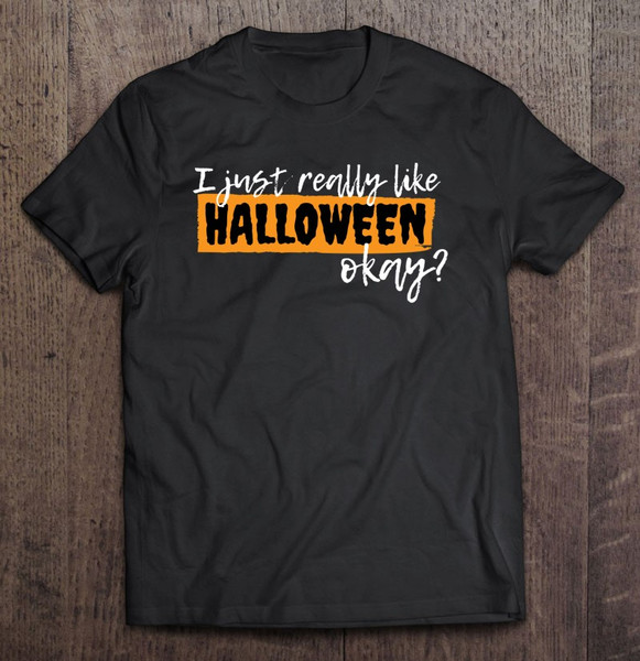I Just Really Like Halloween Okay – Halloween Lovers Classic.jpg