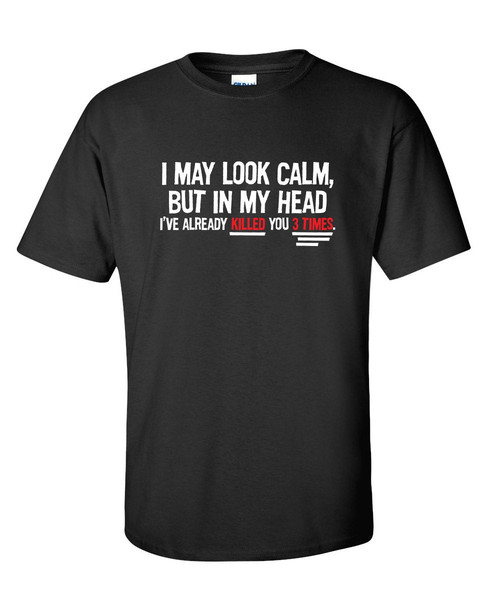 I May Look Calm Funny Graphic Tees Mens Women Gift For Sarcasm Laughs Lover Novelty Funny T Shirts.jpg